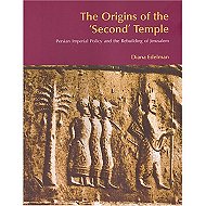 The Origins of the 'Second' Temple: Persian Imperial Policy and the Rebuilding of Jerusalem
