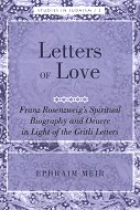 Letters of Love: Franz Rosenzweig's Spiritual Biography and Oeuvre in Light of the Gritli Letters