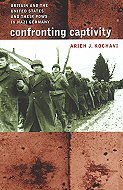 Confronting Captivity: Britain and the United States and Their Pows in Nazi Germany