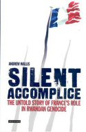 Silent Accomplice: The Untold Story of <br>France's Role in the Rwandan Genocide