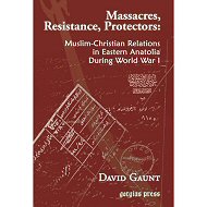 Massacres, Resistance, Protectors: Muslim-Christian Relations in Eastern Anatolia During World War I