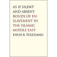 As if Silent and Absent: Bonds of Enslavement<br> in the Islamic Middle East