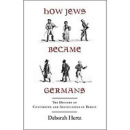 How Jews Became Germans: the History of Conversion and Assimilation in Berlin  
