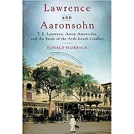 Lawrence and Aaronsohn: T.E. Lawrence , Aaron Aaronsohn, and the Seeds of the Arab-Israeli Conflict
