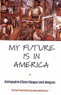 My Future is in America: <br>Autobiographies of Eastern European Jewish Immigrants