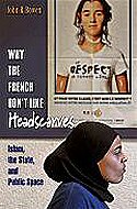 Why The French Don't Like Headscarves?<br> Islam, the State, and Public Space