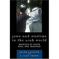 Jews and Muslims in the Arab World: <br>Haunted by Pasts Real and Imagined