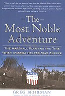 The Most Noble Adventure: The Marshall Plan and<br> the Time when America Helped Save Europe 