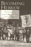 Becoming Hebrew: The Creation of a Jewish National Culture  in Ottoman Palestine 