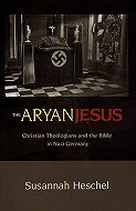 The Aryan Jesus: <br>Christian Theologians and the Bible in Nazi Germany