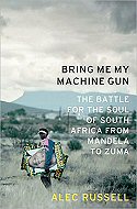Bring me my Machine Gun: <br>The Battle for the Soul of South Africa<br> from Mandela to Zuma 
