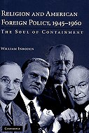 Religion and American Foreign Policy, 1945-1960: <br>The Soul of Containment