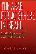 The Arab public sphere in Israel :<br>Media Space and Cultural Resistance 