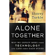 Alone Together: Why we Expect  More from Technology  <br>and Less from Each Other