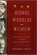 George , Nicholas and Wilhelm: <br>Three Royal Cousins and the Road to World War I