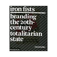 Iron Fists: Branding the 20th-Century Totalitarian State