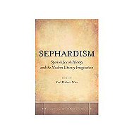 Sephardism: <br>Spanish Jewish History and the Modern Literary Imagination