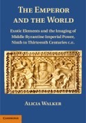 The emperor and the world : exotic elements and the imaging of middle Byzantine imperial power, ninth to thirteenth centuries C.E.