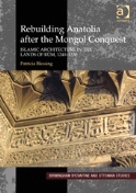 Rebuilding Anatolia after the Mongol Conquest Islamic Architecture in the Lands of Rūm, 12401330