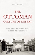 The Ottoman Culture of Defeat: The Balkan Wars and Their Aftermath