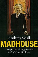 Madhouse: A Tragic Tale of Megalomania and Modern Medicine