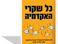 כל שקרי האקדמיה : מה התקלקל במודל האוניברסיטאי ומה יחליף אותו 