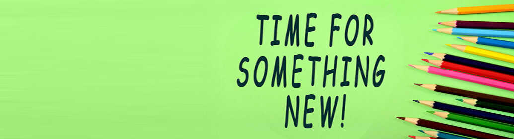   TIME FOR SOMETHING NEW