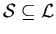 $ \cal{S} \subseteq \cal{L} $