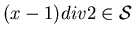 $(x-1) div 2 \in \cal{S}$
